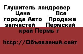 Глушитель ландровер . › Цена ­ 15 000 - Все города Авто » Продажа запчастей   . Пермский край,Пермь г.